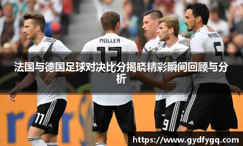 法国与德国足球对决比分揭晓精彩瞬间回顾与分析