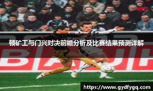 顿矿工与门兴对决前瞻分析及比赛结果预测详解