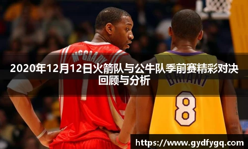 2020年12月12日火箭队与公牛队季前赛精彩对决回顾与分析